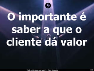 O importante é saber a que o cliente dá valor  
