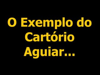O Exemplo do Cartório Aguiar... 