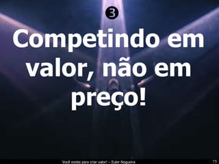 Competindo em valor, não em preço!  