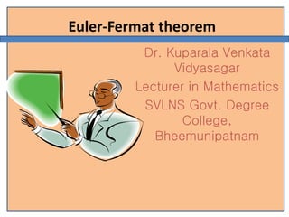 Euler-Fermat theorem
Dr. Kuparala Venkata
Vidyasagar
Lecturer in Mathematics
SVLNS Govt. Degree
College,
Bheemunipatnam
 