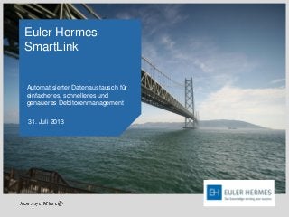 Euler Hermes
SmartLink
31. Juli 2013
Automatisierter Datenaustausch für
einfacheres, schnelleres und
genaueres Debitorenmanagement
 