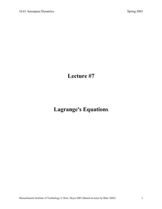 16.61 Aerospace Dynamics Spring 2003
Massachusetts Institute of Technology © How, Deyst 2003 (Based on notes by Blair 2002) 1
Lecture #7
Lagrange's Equations
 