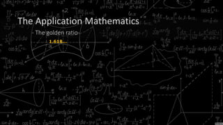 The Application Mathematics
- The golden ratio-
1.618…
 