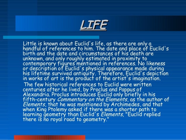 the life and work of euclid Euclid was working in alexandria during the rule of ptolemy i (323–283 bc) little is known about euclid's life because there are only a few references to him . the life and work of euclid Euclid was working in alexandria during the rule of ptolemy i (323–283 bc) little is known about euclid's life because there are only a few references to him .
