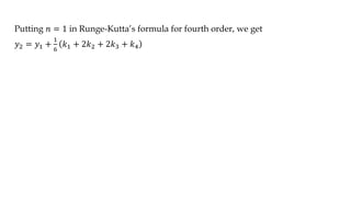 Putting 𝑛 = 1 in Runge-Kutta’s formula for fourth order, we get
𝑦2 = 𝑦1 +
1
6
𝑘1 + 2𝑘2 + 2𝑘3 + 𝑘4
 