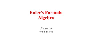 Euler's Formula
Algebra
Prepared by
Yousef Elshrek
 