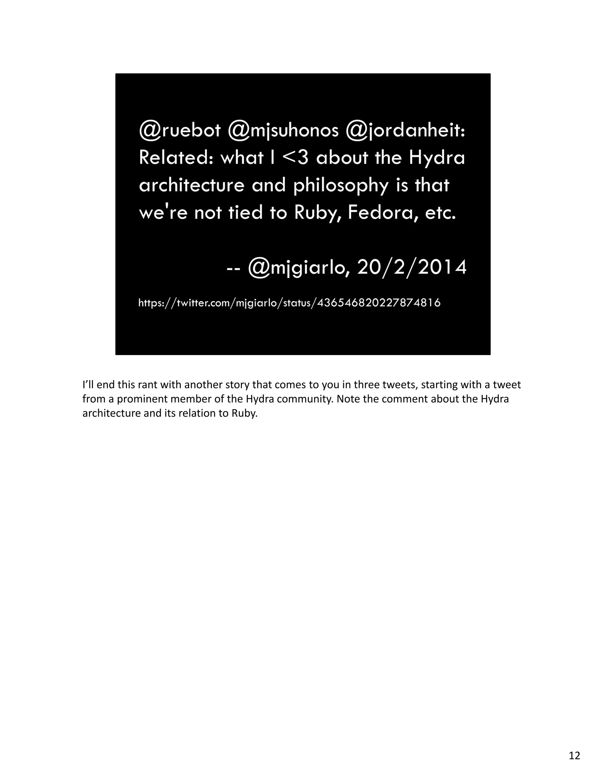 I’ll end this rant with another story that comes to you in three tweets, starting with a tweet 
from a prominent member of the Hydra community. Note the comment about the Hydra 
architecture and its relation to Ruby.
12
 