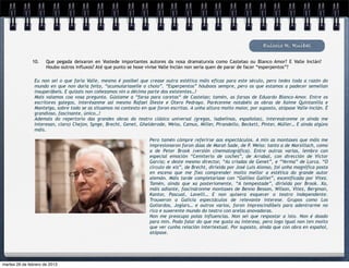 Euloxio R. Ruibal

               10.    Que pegada deixaron en Vostede importantes autores da nosa dramaturxia como Castelao ou Blanco Amor? E Valle Inclán?
                      Houbo outros influxos? Até que punto se hoxe vivise Valle Inclán non sería quen de parar de facer “esperpentos”?

                Eu non sei o que faría Valle, mesmo é posíbel que crease outra estética máis eficaz para este século, pero tedes toda a razón do
                mundo en que non daría feito, “acumularíaselle o choio”. “Esperpentos” hóuboos sempre, pero os que estamos a padecer semellan
                insuperábeis. E quizais non coñezamos nin a décima parte dos existentes…!
                Mais vaiamos coa vosa pregunta. Gústame a “farsa para caretas“ de Castelao; tamén, as farsas de Eduardo Blanco-Amor. Entre os
                escritores galegos, interésanme así mesmo Rafael Dieste e Otero Pedrayo. Parécenme notabéis as obras de Xaime Quintanilla e
                Manteiga, sobre todo se as situamos no contexto en que foron escritas. A unha altura moito maior, por suposto, atópase Valle-Inclán. É
                grandioso, fascinante, único…!
                Ademais do repertorio das grandes obras do teatro clásico universal (gregas, isabelinas, españolas), interesáronme (e aínda me
                interesan, claro) Chejov, Synge, Brecht, Genet, Ghelderode, Weiss, Camus, Miller, Pirandello, Beckett, Pinter, Müller… E aínda algúns
                máis.

                                                                    Pero tamén cómpre referirse aos espectáculos. A min as montaxes que máis me
                                                                    impresionaron foron dúas de Marat-Sade, de P. Weiss: tanto a de Marsillach, como
                                                                    a de Peter Brook (versión cinematográfica). Entre outras varias, lembro con
                                                                    especial emoción “Cemiterio de coches”, de Arrabal, con dirección de Víctor
                                                                    García; e deste mesmo director, “As criadas de Genet”, e “Yerma” de Lorca. “O
                                                                    círculo de xiz”, de Brecht, dirixida por José Luis Alonso, foi unha magnífica posta
                                                                    en escena que me fixo comprender moito mellor a estética do grande autor
                                                                    alemán. Máis tarde completaríase con “Galileo Galilei”, escenificada por Vitez.
                                                                    Tamén, aínda que xa posteriomente, “A tempestade”, dirixida por Brook. Xa,
                                                                    máis adiante, fascináronme montaxes de Benno Besson, Wilson, Vitez, Bergman,
                                                                    Kantor, Pascual, Lavelli… E non quixera esquecer o teatro independente.
                                                                    Trouxeron a Galicia espectáculos de relevante interese. Grupos como Los
                                                                    Goliardos, Joglars… e outros varios, foron imprescindíbeis para adentrarme no
                                                                    rico e suxerente mundo do teatro con arelas anovadoras.
                                                                    Non me preocupo polas influencias. Non sei que respostar a isto. Non é doado
                                                                    para min. Podo falar do que me gusta ou interesa, pero logo igual non ten moito
                                                                    que ver cunha relación intertextual. Por suposto, aínda que con obra en español,
                                                                    atópase.




martes 26 de febrero de 2013
 