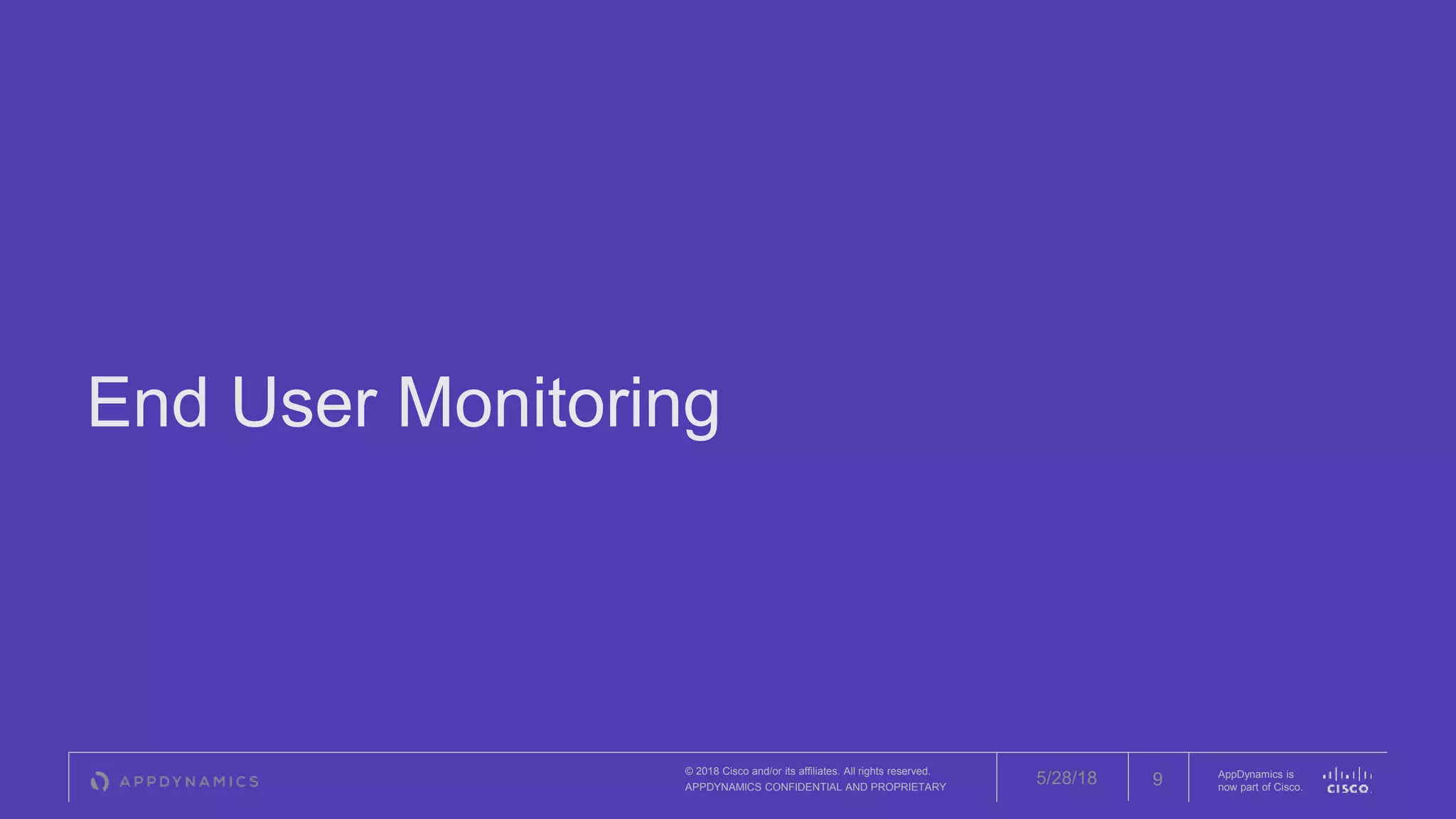 © 2018 Cisco and/or its affiliates. All rights reserved.
APPDYNAMICS CONFIDENTIAL AND PROPRIETARY
AppDynamics is
now part of Cisco.
End User Monitoring
95/28/18
 