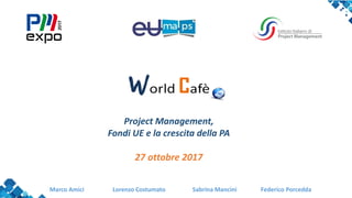 Project Management,
Fondi UE e la crescita della PA
27 ottobre 2017
Marco Amici Lorenzo Costumato Sabrina Mancini Federico Porcedda
 