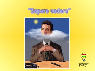 "Sapere vedere" 