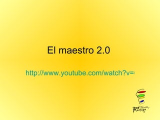 El maestro 2.0  http://www.youtube.com/watch?v=6o7dmM3YNN8 