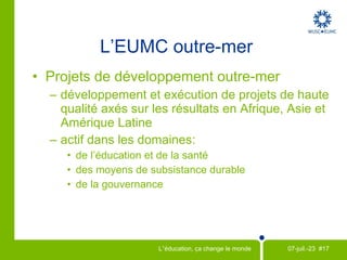 Commerce équitable et achats éthiques Sur les campus Outre-mer Les comités locaux peuvent  participer à la campagne  Bon pour vous, Bon pour elles,  en rehaussant le profil et la demande publique des produits du beurre de karité Certifiés Équitables de nos partenaires au Burkina Faso. Burkina Faso :  UGPPK-S/Z L’EUMC et Uniterra appuient cette coopérative de 3 000 productrices de beurre de karité en fournissant un soutien technique, en facilitant le processus de certification FT et en contribuant au marketing mondial. 