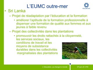 Commerce équitable et achats éthiques Sur les campus Outre-mer Aider à sensibiliser davantage à la consommation éthique dans le cadre de la campagne l’ Halloween  autrement. Militer pour une Politique d’achat éthique   sur votre campus. Sri Lanka : Projet des collectivités dans les plantations (PCP) Promouvoir les droits liés à la citoyenneté, les services sociaux, les conditions de travail et les moyens de subsistance durables dans les collectivités marginalisées des plantations. Photos : tous droits réservés Reporters Communications/ Jacques Nadeau 