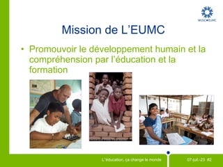 Mission de l'EUMC P romouvoir le d é veloppement humain et la compr é hension globale par l ’é ducation et la formation 