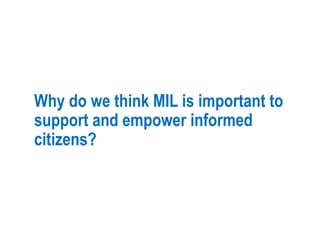Why do we think MIL is important to
support and empower informed
citizens?
 