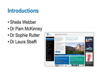 Introductions
•Sheila Webber
•Dr Pam McKinney
•Dr Sophie Rutter
•Dr Laura Sbaffi
 