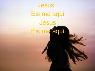 Jesus
Eis me aqui
Jesus
Eis me aqui
 