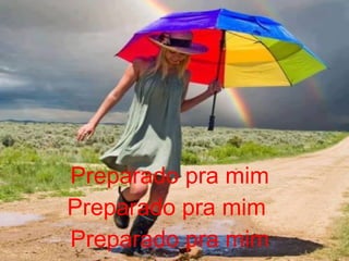 Preparado pra mim
Preparado pra mim
Preparado pra mim
 