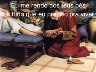 Eu me rendo aos teus pés
És tudo que eu preciso pra viver
 