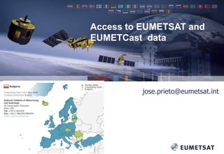 Slide: 1 Sofia, 10 September 2009
jose.prieto@eumetsat.int
Access to EUMETSAT and
EUMETCast data
 