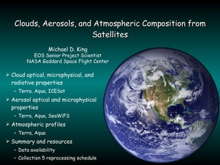 Clouds, Aerosols, and Atmospheric Composition from Satellites ,[object Object],[object Object],[object Object],[object Object],[object Object],[object Object],[object Object],[object Object],[object Object],Michael D. King EOS Senior Project Scientist NASA Goddard Space Flight Center 
