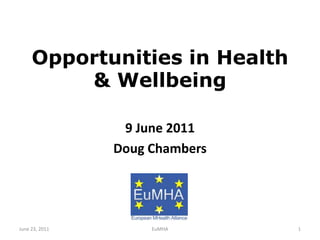 Opportunities in Health & Wellbeing  9 June 2011 Doug Chambers June 9, 2011 1 EuMHA 
