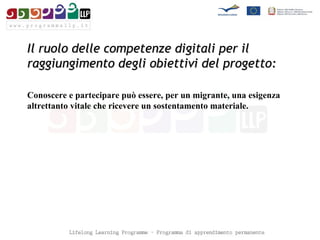 Il ruolo delle competenze digitali per il raggiungimento degli obiettivi del progetto: Conoscere e partecipare può essere, per un migrante, una esigenza altrettanto vitale che ricevere un sostentamento materiale. 