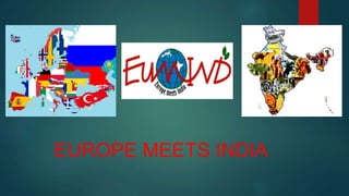 EUROPE MEETS INDIA
 