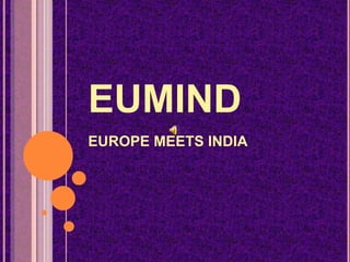 EUROPE MEETS INDIA
EUMIND
 