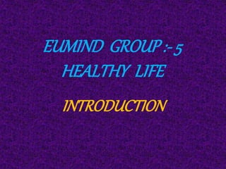 EUMIND GROUP:- 5
HEALTHY LIFE
INTRODUCTION
 
