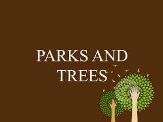 PARKS AND
TREES

 
