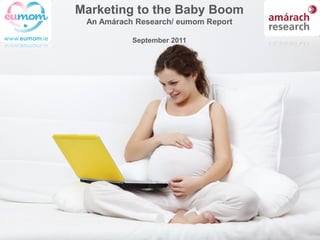 Marketing to the Baby Boom
                 An Amárach Research/ eumom Report

                           September 2011




TRENDS Report                                        1
 