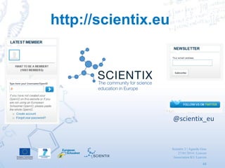 Scientix 2 | Agueda Gras
27/01/2014 | Leuven
Association KU Leuven
48
http://scientix.eu
@scientix_eu
 