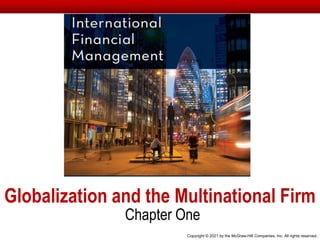 Chapter One
Copyright © 2021 by the McGraw-Hill Companies, Inc. All rights reserved.
Globalization and the Multinational Firm
 