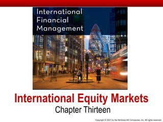 International Equity Markets
Chapter Thirteen
Copyright © 2021 by the McGraw-Hill Companies, Inc. All rights reserved.
 