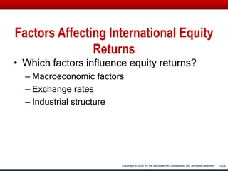 Factors Affecting International Equity
Returns
• Which factors influence equity returns?
– Macroeconomic factors
– Exchange rates
– Industrial structure
13-26
Copyright © 2021 by the McGraw-Hill Companies, Inc. All rights reserved.
 