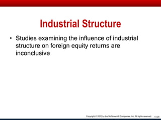 Industrial Structure
• Studies examining the influence of industrial
structure on foreign equity returns are
inconclusive
13-29
Copyright © 2021 by the McGraw-Hill Companies, Inc. All rights reserved.
 