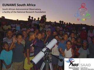 EUNAWE South Africa South African Astronomical Observatory,  a facility of the National Research Foundation 