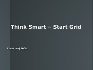 Think Smart – Start Grid


Eunet, maj 2009.
 