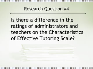 Research Question #4
Is there a difference in the
ratings of administrators and
teachers on the Characteristics
of Effective Tutoring Scale?
 