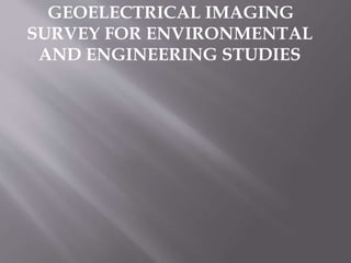 GEOELECTRICAL IMAGING
SURVEY FOR ENVIRONMENTAL
AND ENGINEERING STUDIES
 