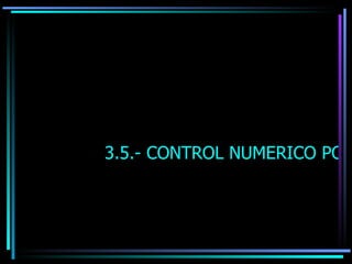 3.5.- CONTROL NUMERICO POR COMPUTADORA  