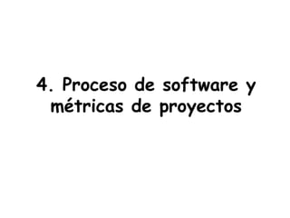 4. Proceso de software y métricas de proyectos 