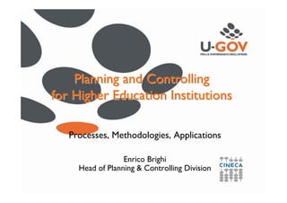 Planning and Controlling
for Higher Education Institutions

   Processes, Methodologies, Applications

                  Enrico Brighi
     Head of Planning & Controlling Division
 