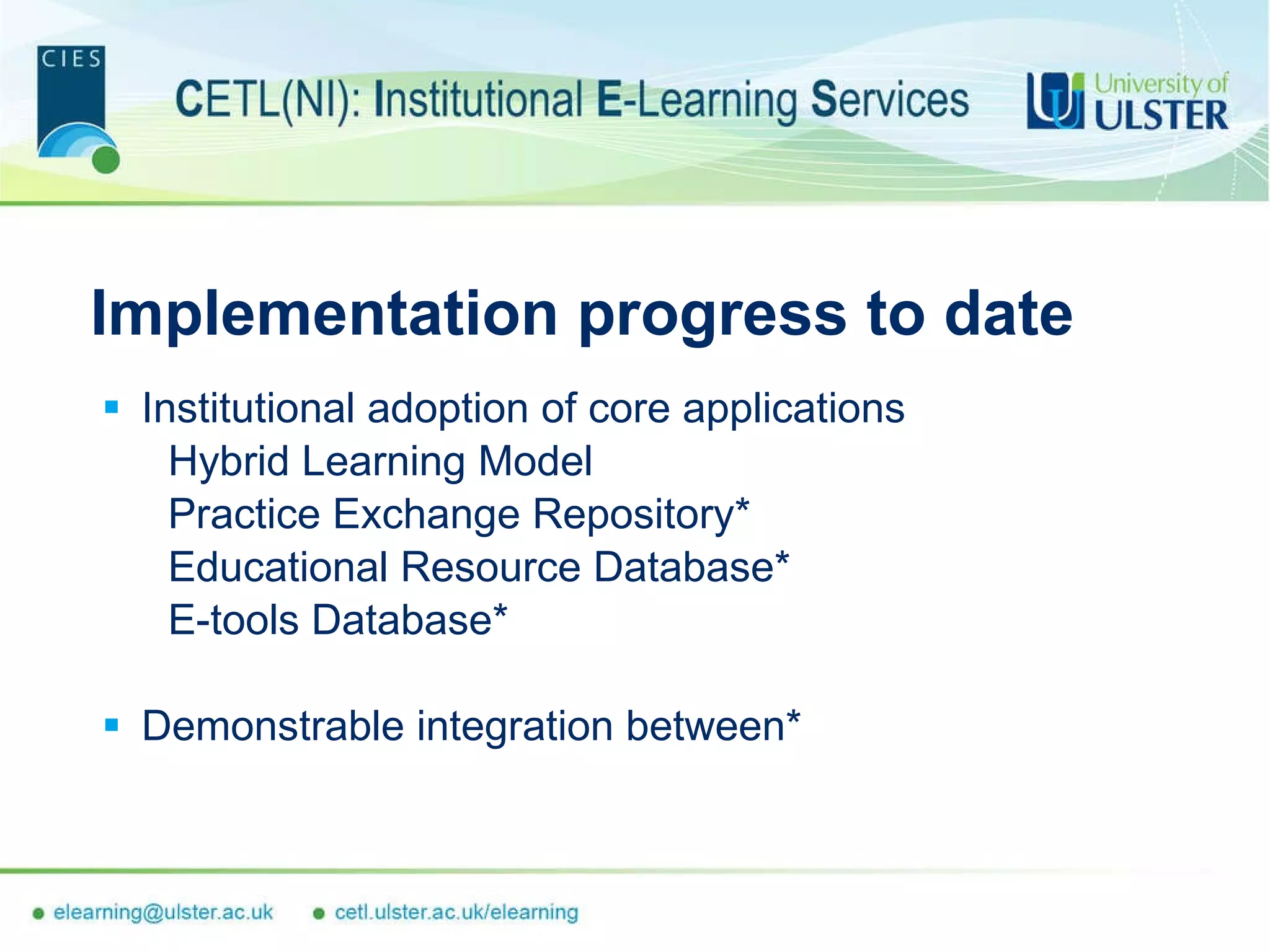 Implementation progress to date Institutional adoption of core applications Hybrid Learning Model Practice Exchange Repository* Educational Resource Database* E-tools Database* Demonstrable integration between* 