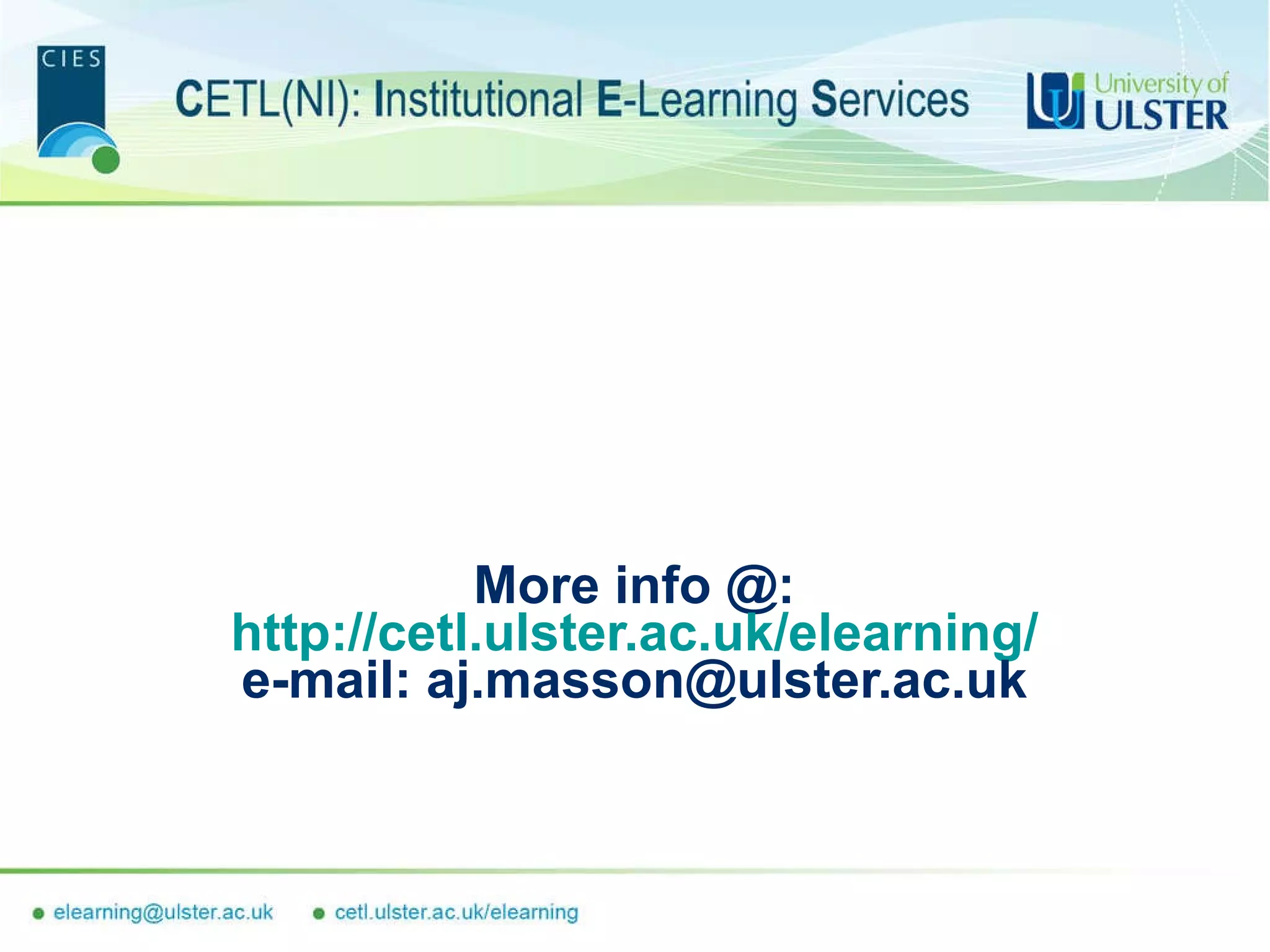 More info @: http://cetl.ulster.ac.uk/elearning/ e-mail: aj.masson@ulster.ac.uk 