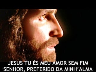 JESUS TU ÉS MEU AMOR SEM FIM SENHOR, PREFERIDO DA MINH’ALMA 