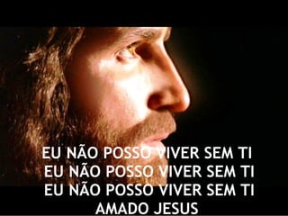 EU NÃO POSSO VIVER SEM TI  EU NÃO POSSO VIVER SEM TI  EU NÃO POSSO VIVER SEM TI AMADO JESUS 