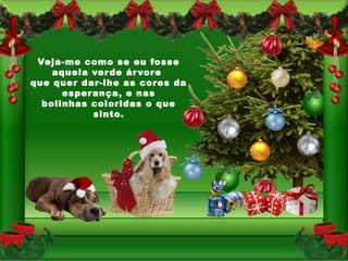 Veja-me comosese fossefosseverde árvore
     Veja-me como eu eu aquela
    aquela ver deas cores da esperança, e nas
     Que quer dar-lhe ár vor e
que quer dar-lhe as cor es da
     Bolinhas coloridas o que sinto.
      esper ança, e nas
  bolinhas coloridas o que
               sinto.
 